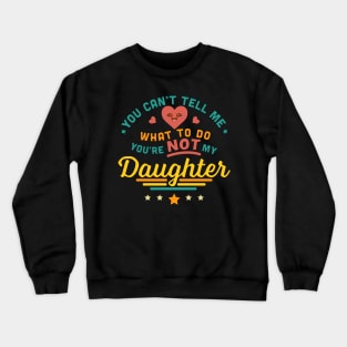 You Can't Tell Me What To Do You're Not My Daughter Crewneck Sweatshirt